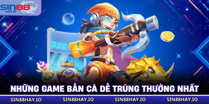 Những game Bắn cá dễ trúng thưởng nhất