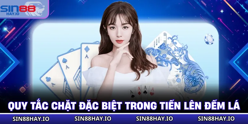 Tiến Lên Đếm Lá - Cách Chơi Nhanh, Thắng Tiền Khủng Quy tắc chặt đặc biệt trong Tiến Lên Đếm Lá