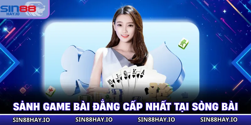 Sảnh game bài đẳng cấp nhất tại sòng bài